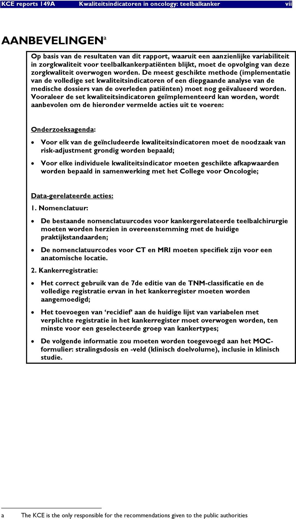 De meest geschikte methode (implementatie van de volledige set kwaliteitsindicatoren of een diepgaande analyse van de medische dossiers van de overleden patiënten) moet nog geëvalueerd worden.