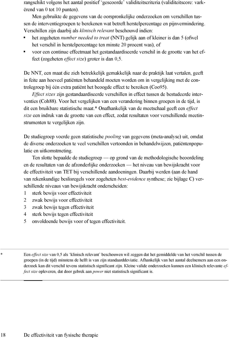 Verschillen zijn daarbij als klinisch relevant beschouwd indien: het zogeheten number needed to treat (NNT) gelijk aan of kleiner is dan 5 (ofwel het verschil in herstelpercentage ten minste 20