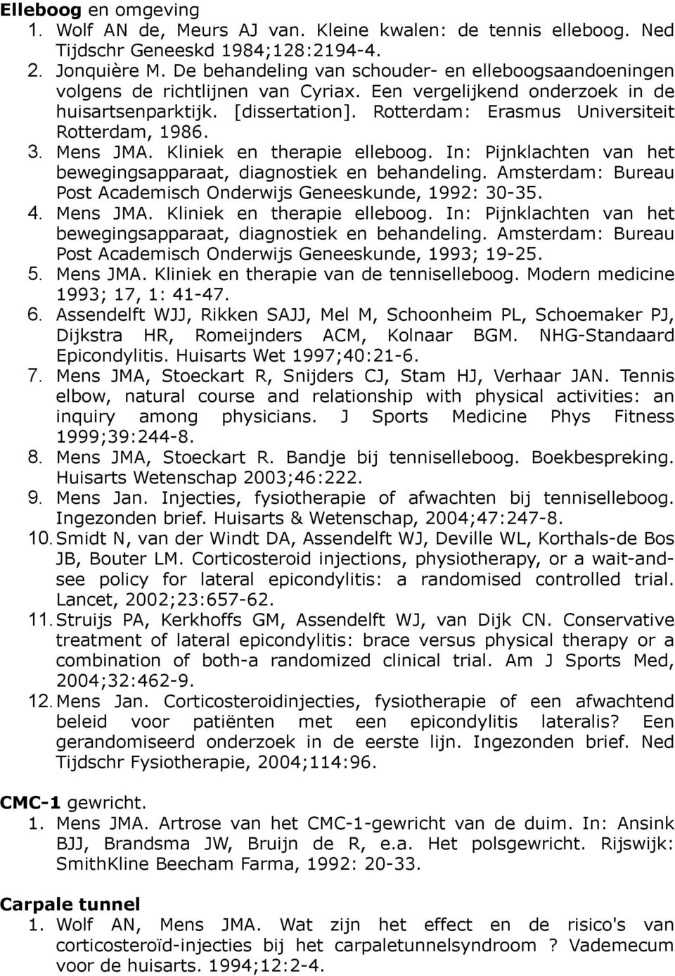 Rotterdam: Erasmus Universiteit Rotterdam, 1986. 3. Mens JMA. Kliniek en therapie elleboog. In: Pijnklachten van het bewegingsapparaat, diagnostiek en behandeling.