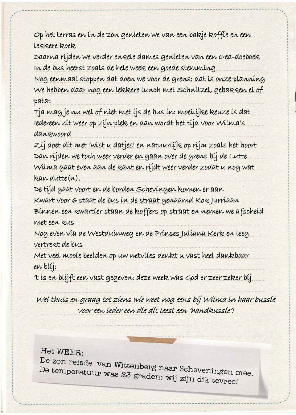 e da ordt het tijd voor Wilma s dakoord Zij doet dit met ist u datjes e atuurlijk op rijm zoals het hoort Da rijde e toch eer verder e gaa over de gres bij de Lutte Wilma gaat eve aa de kat e rijdt