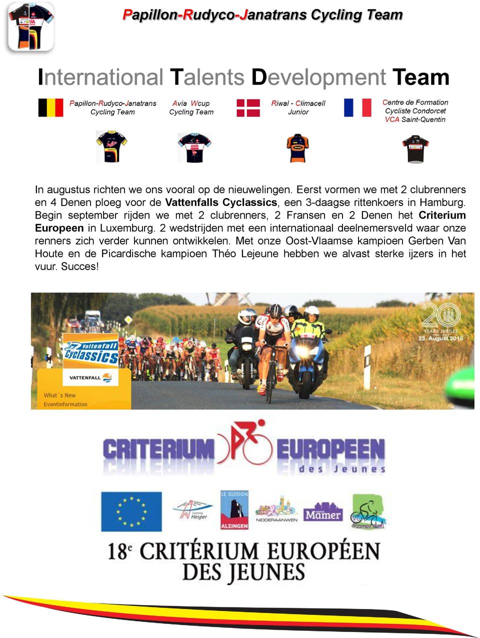 Begin september rijden we met 2 clubrenners, 2 Fransen en 2 Denen het Criterium Europeen in Luxemburg.
