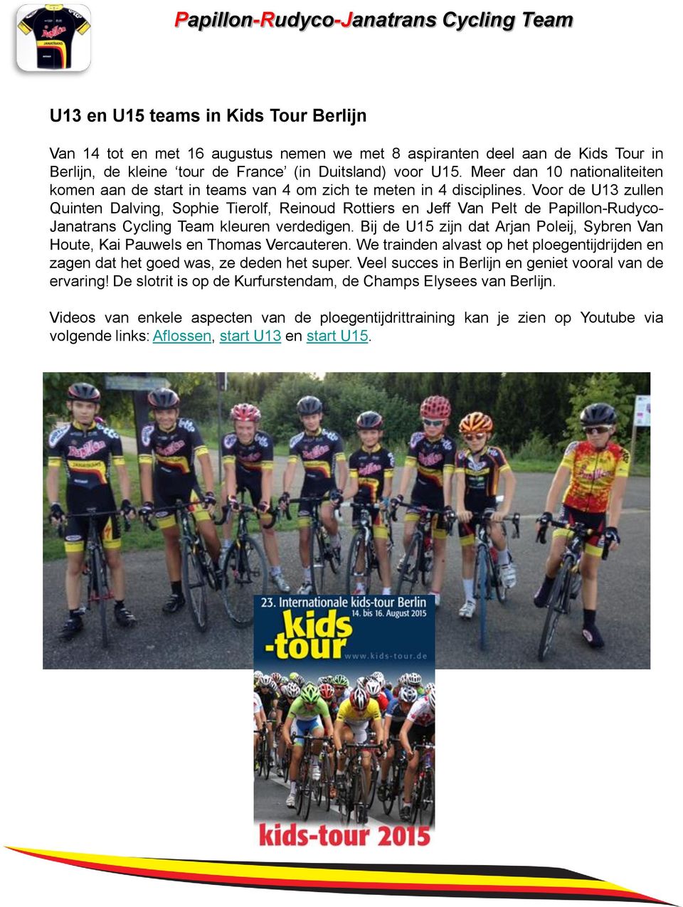 Voor de U13 zullen Quinten Dalving, Sophie Tierolf, Reinoud Rottiers en Jeff Van Pelt de Papillon-Rudyco- Janatrans Cycling Team kleuren verdedigen.