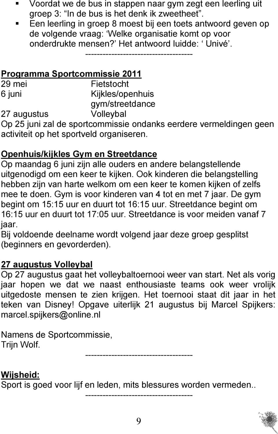 Programma Sportcommissie 2011 29 mei Fietstocht 6 juni Kijkles/openhuis gym/streetdance 27 augustus Volleybal Op 25 juni zal de sportcommissie ondanks eerdere vermeldingen geen activiteit op het