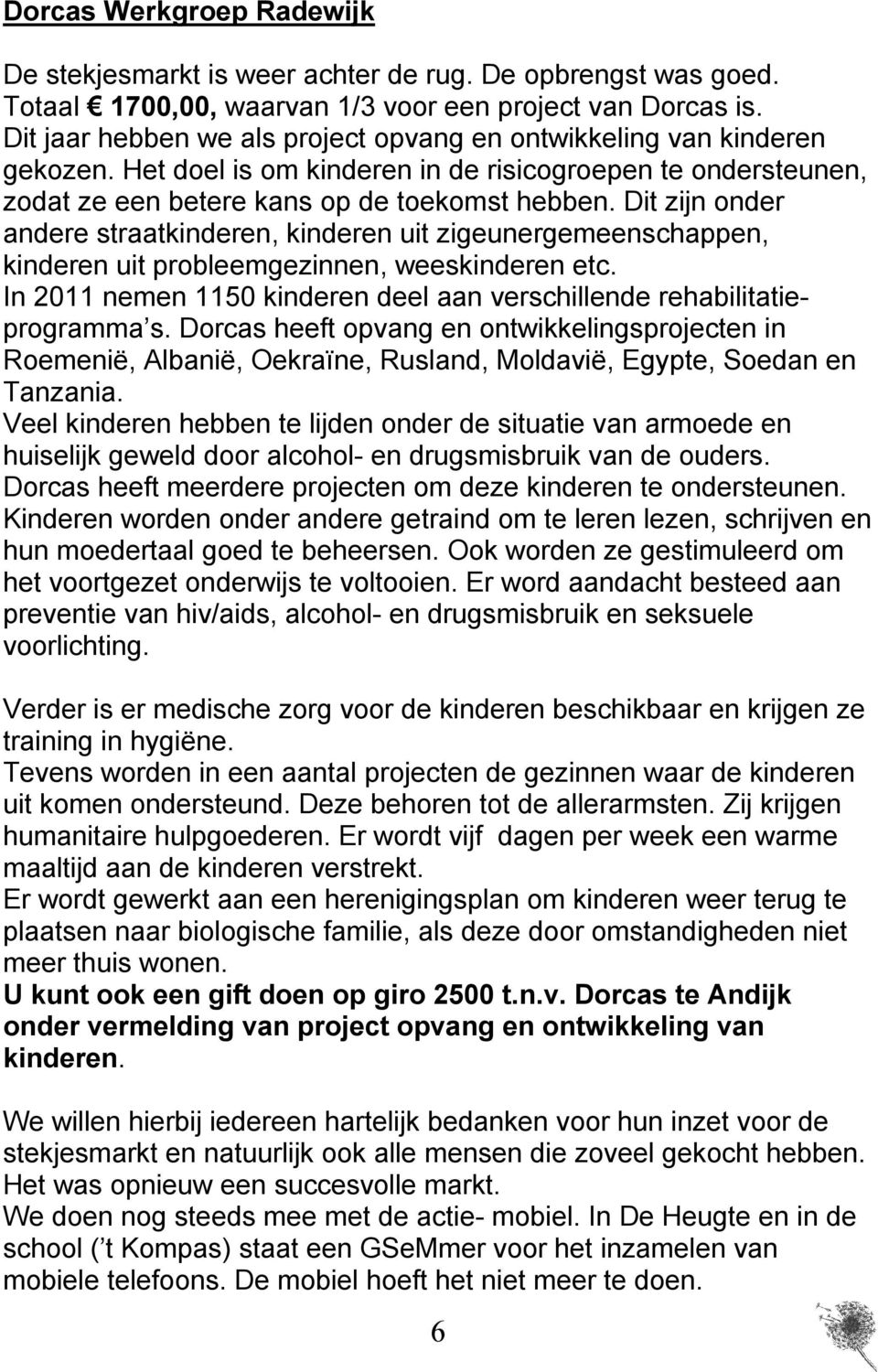 Dit zijn onder andere straatkinderen, kinderen uit zigeunergemeenschappen, kinderen uit probleemgezinnen, weeskinderen etc. In 2011 nemen 1150 kinderen deel aan verschillende rehabilitatieprogramma s.