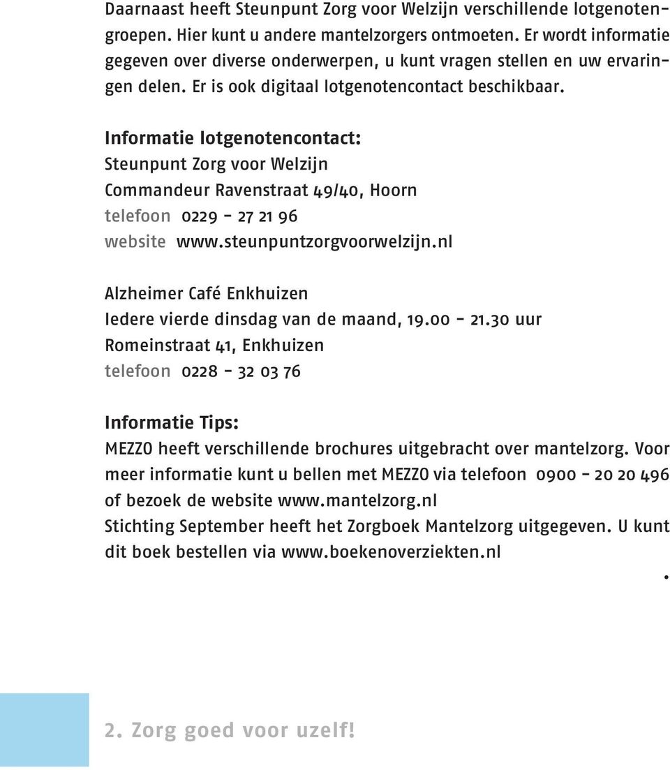 Informatie lotgenotencontact: Steunpunt Zorg voor Welzijn Commandeur Ravenstraat 49/40, Hoorn telefoon 0229-27 21 96 website www.steunpuntzorgvoorwelzijn.