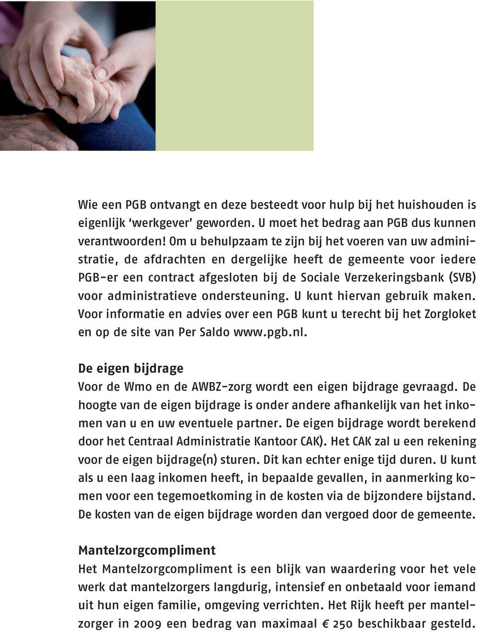 administratieve ondersteuning. U kunt hiervan gebruik maken. Voor informatie en advies over een PGB kunt u terecht bij het Zorgloket en op de site van Per Saldo www.pgb.nl.