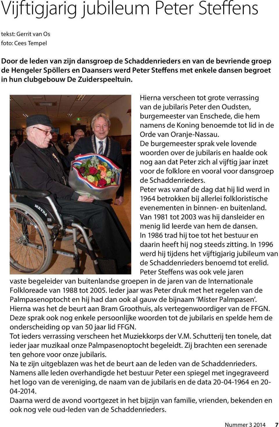 Hierna verscheen tot grote verrassing van de jubilaris Peter den Oudsten, burgemeester van Enschede, die hem namens de Koning benoemde tot lid in de Orde van Oranje-Nassau.