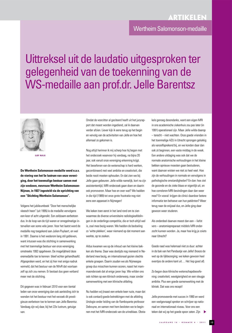 de viering van het 5e lustrum van onze vereniging, door het toenmalige bestuur samen met zijn weduwe, mevrouw Wertheim Salomonson- Nijman, in 1927 ingesteld via de oprichting van een Stichting