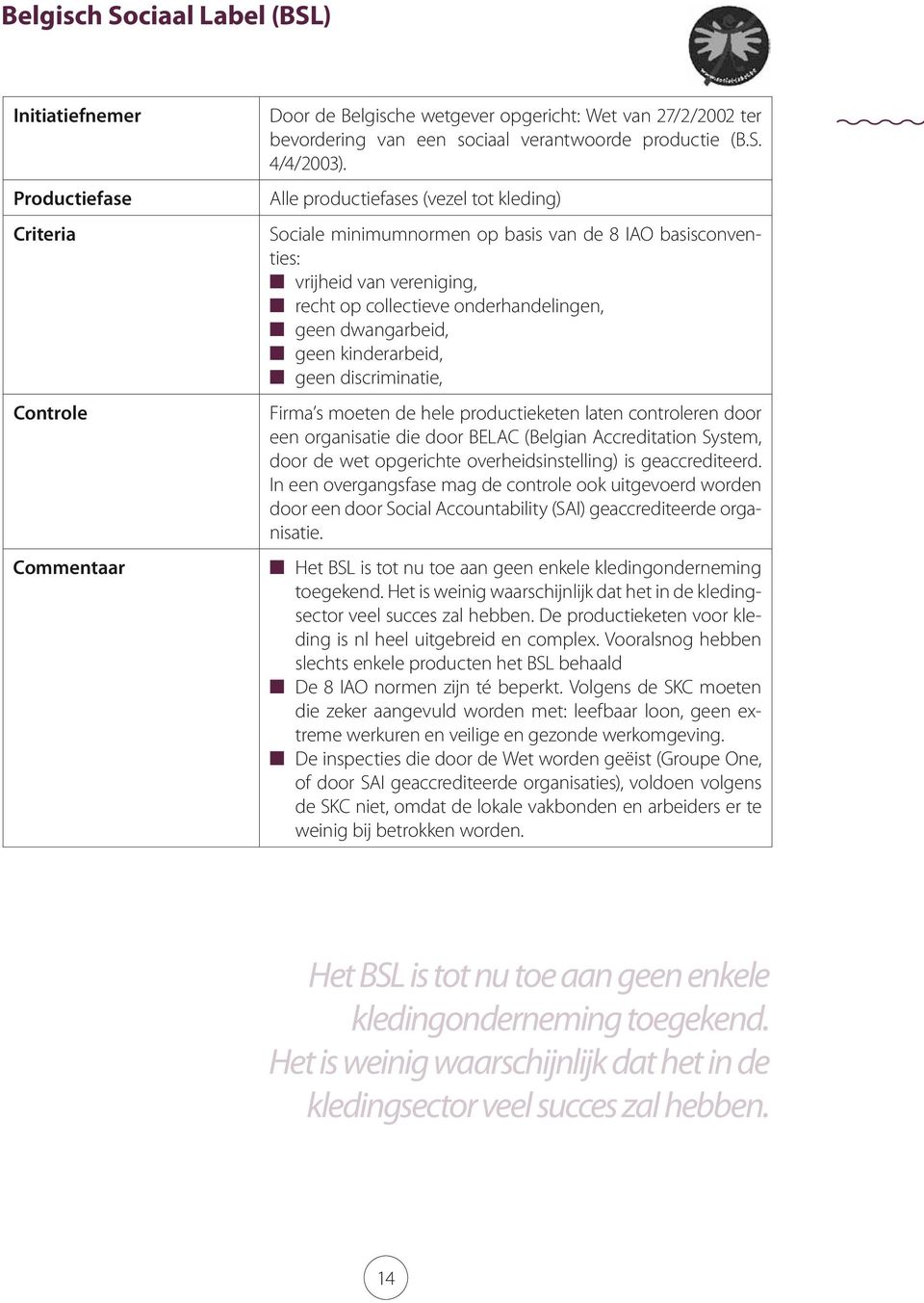 Alle productiefases (vezel tot kleding) Sociale minimumnormen op basis van de 8 IAO basisconventies: vrijheid van vereniging, recht op collectieve onderhandelingen, geen dwangarbeid, geen