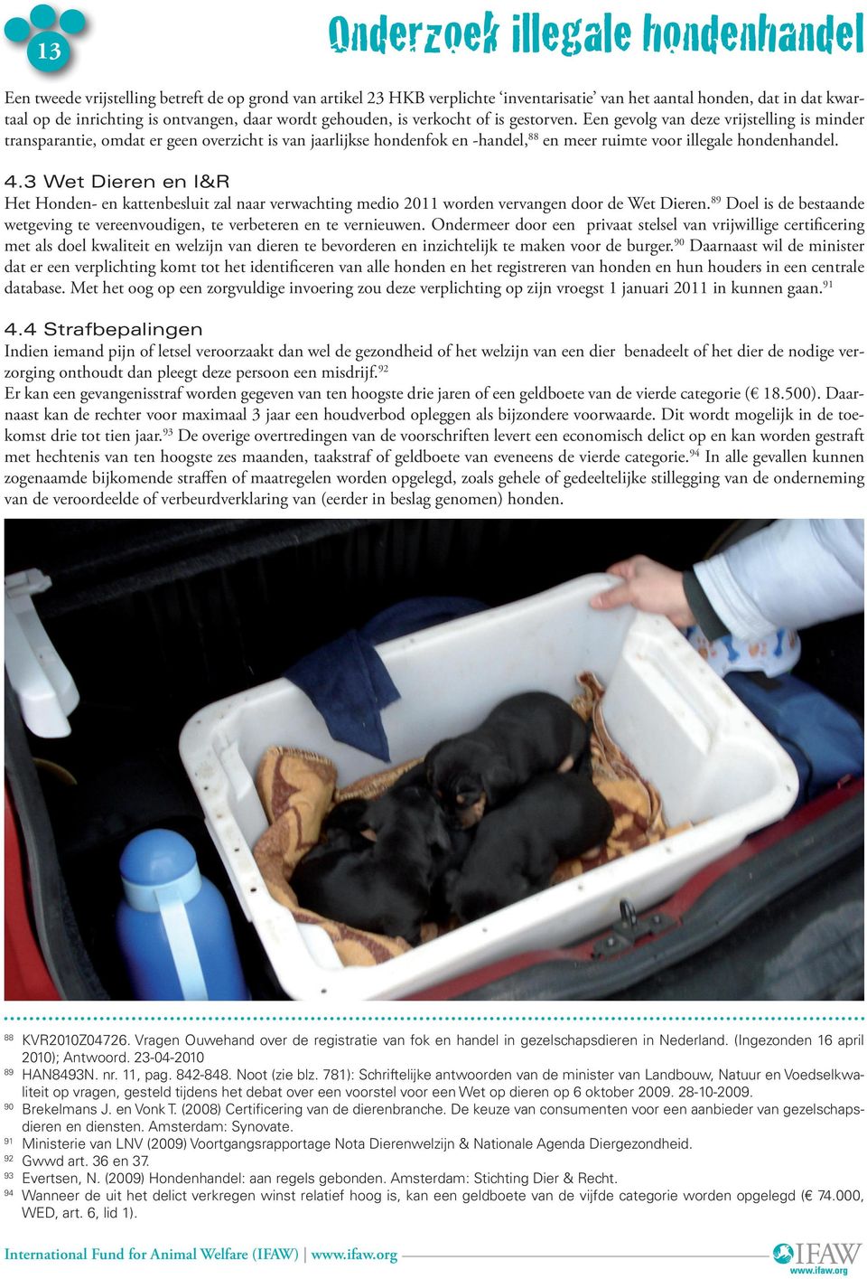 3 Wet Dieren en I&R Het Honden- en kattenbesluit zal naar verwachting medio 2011 worden vervangen door de Wet Dieren.