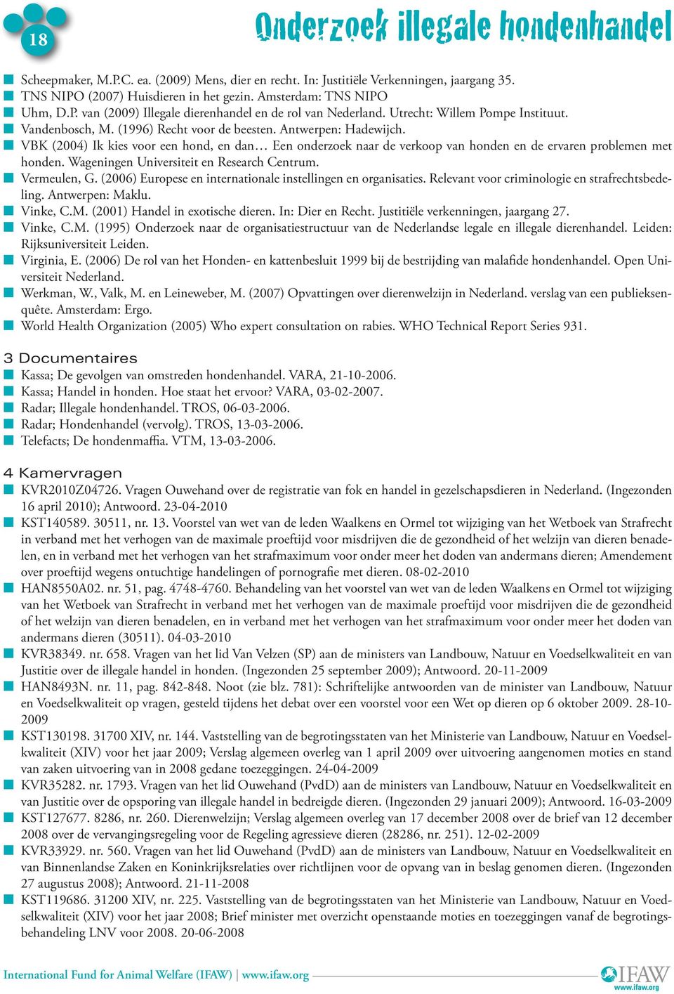 VBK (2004) Ik kies voor een hond, en dan Een onderzoek naar de verkoop van honden en de ervaren problemen met honden. Wageningen Universiteit en Research Centrum. Vermeulen, G.