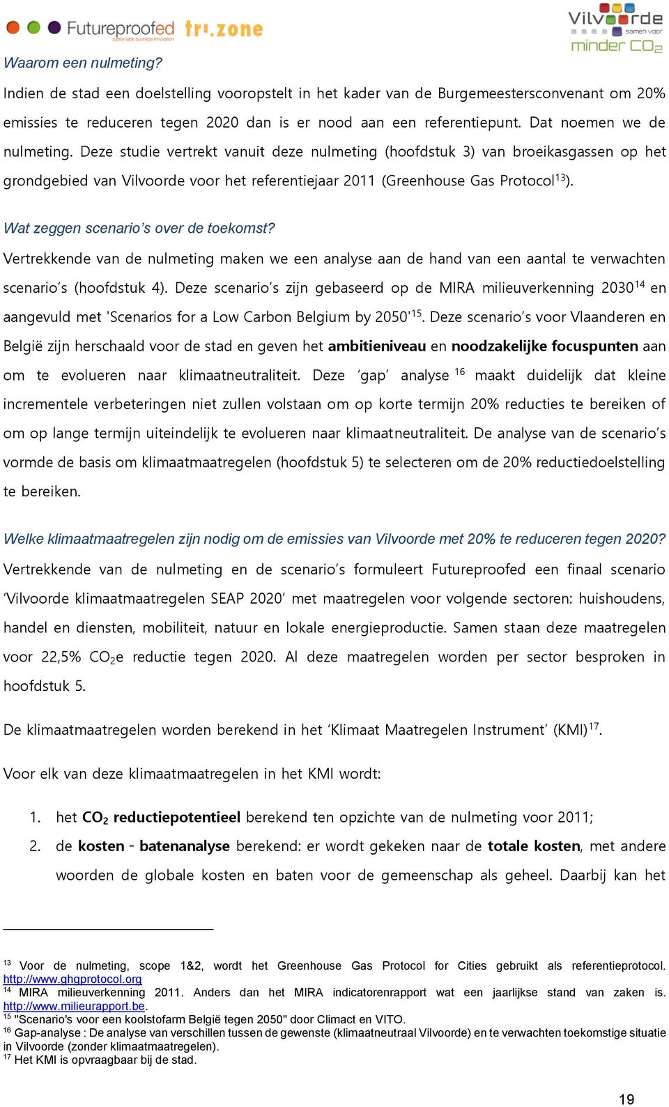 Wat zeggen scenario s over de toekomst? Vertrekkende van de nulmeting maken we een analyse aan de hand van een aantal te verwachten scenario s (hoofdstuk 4).