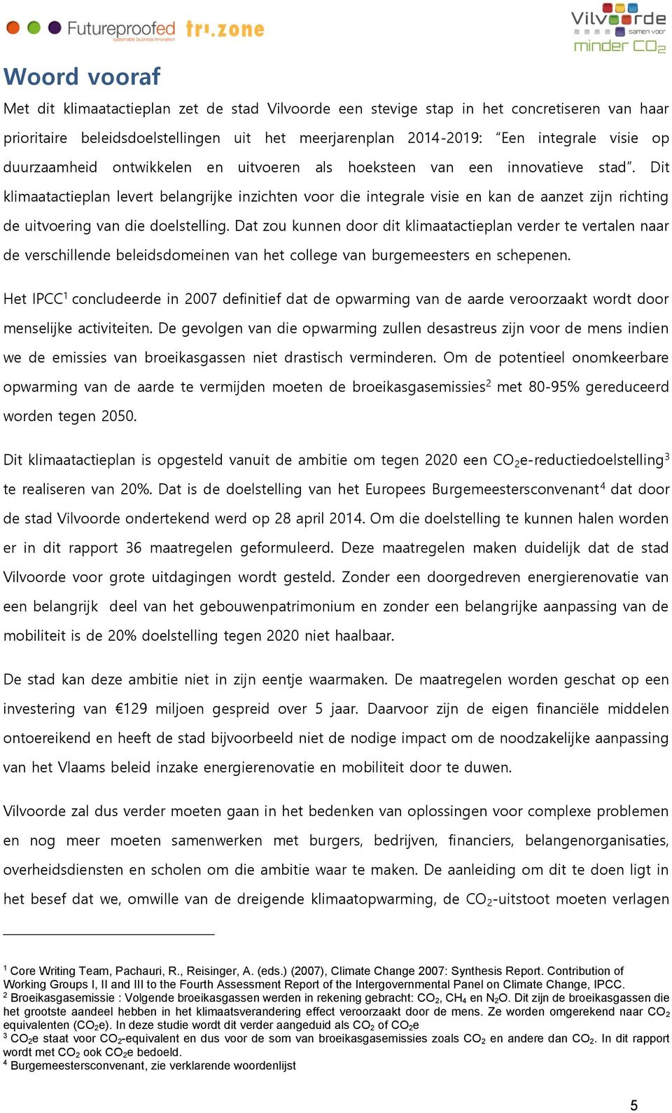 Dit klimaatactieplan levert belangrijke inzichten voor die integrale visie en kan de aanzet zijn richting de uitvoering van die doelstelling.