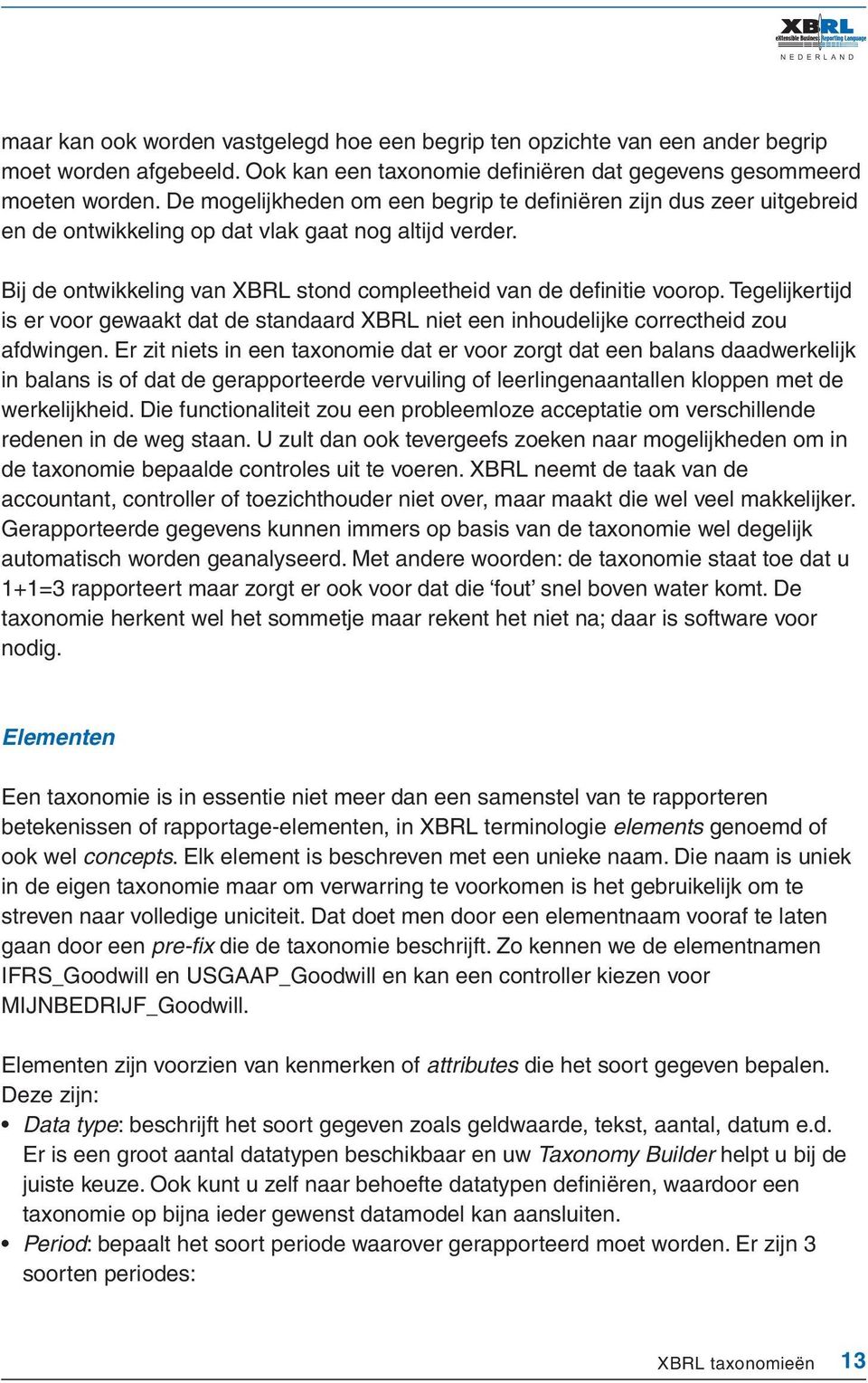 Tegelijkertijd is er voor gewaakt dat de standaard XBRL niet een inhoudelijke correctheid zou afdwingen.