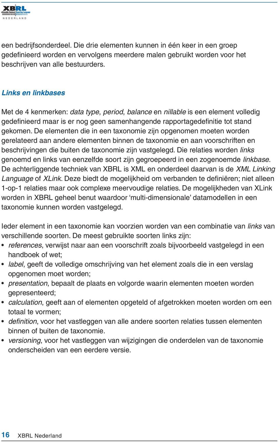 De elementen die in een taxonomie zijn opgenomen moeten worden gerelateerd aan andere elementen binnen de taxonomie en aan voorschriften en beschrijvingen die buiten de taxonomie zijn vastgelegd.