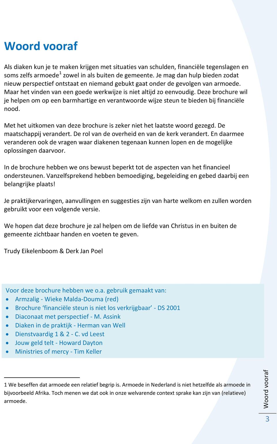 Deze brochure wil je helpen om op een barmhartige en verantwoorde wijze steun te bieden bij financiële nood. Met het uitkomen van deze brochure is zeker niet het laatste woord gezegd.