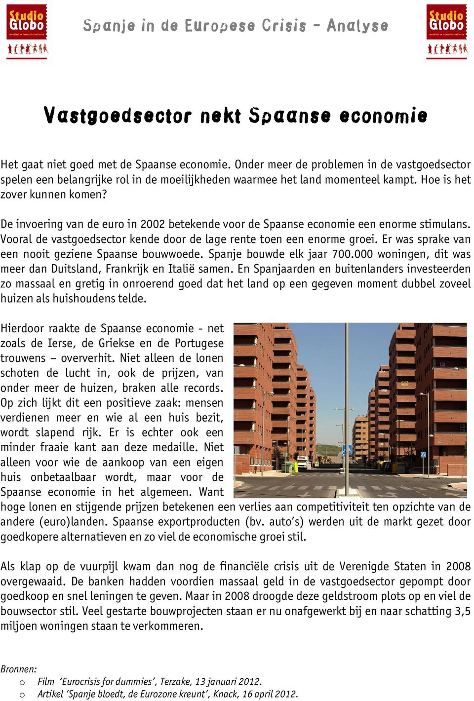 De invoering van de euro in 2002 betekende voor de Spaanse economie een enorme stimulans. Vooral de vastgoedsector kende door de lage rente toen een enorme groei.