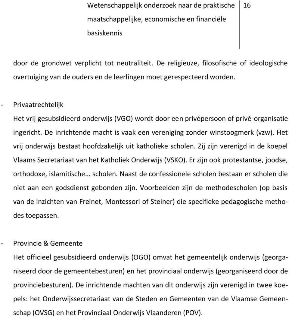 Het vrij onderwijs bestaat hoofdzakelijk uit katholieke scholen. Zij zijn verenigd in de koepel Vlaams Secretariaat van het Katholiek Onderwijs (VSKO).