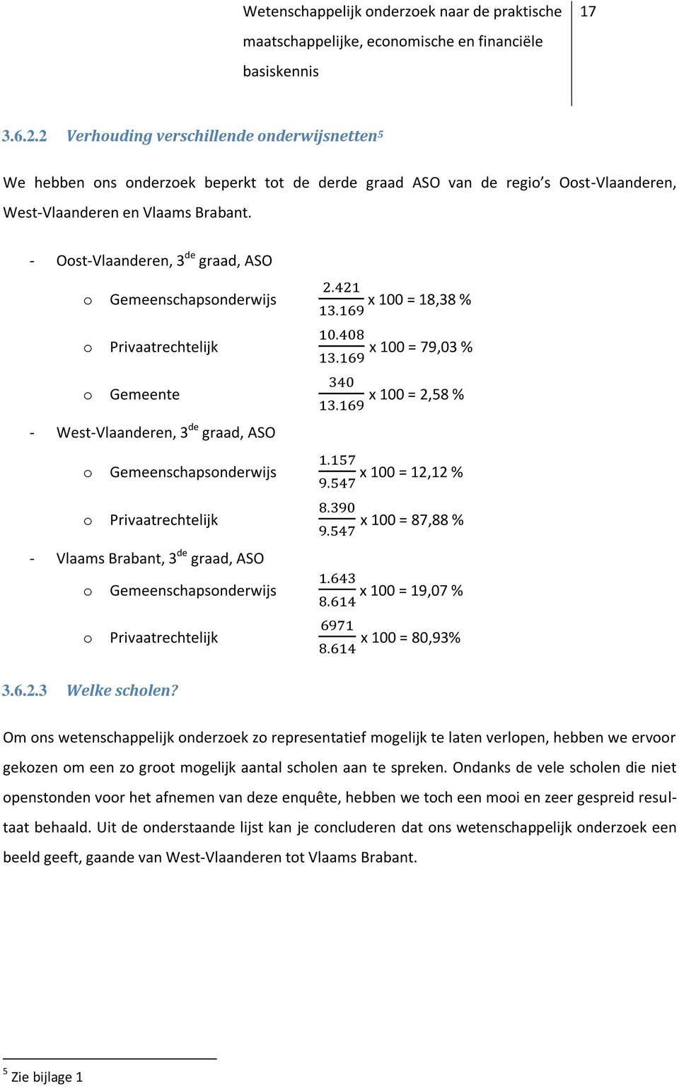 100 = 12,12 % o Privaatrechtelijk x 100 = 87,88 % - Vlaams Brabant, 3 de graad, ASO o Gemeenschapsonderwijs x 100 = 19,07 % o Privaatrechtelijk x 100 = 80,93% 3.6.2.3 Welke scholen?