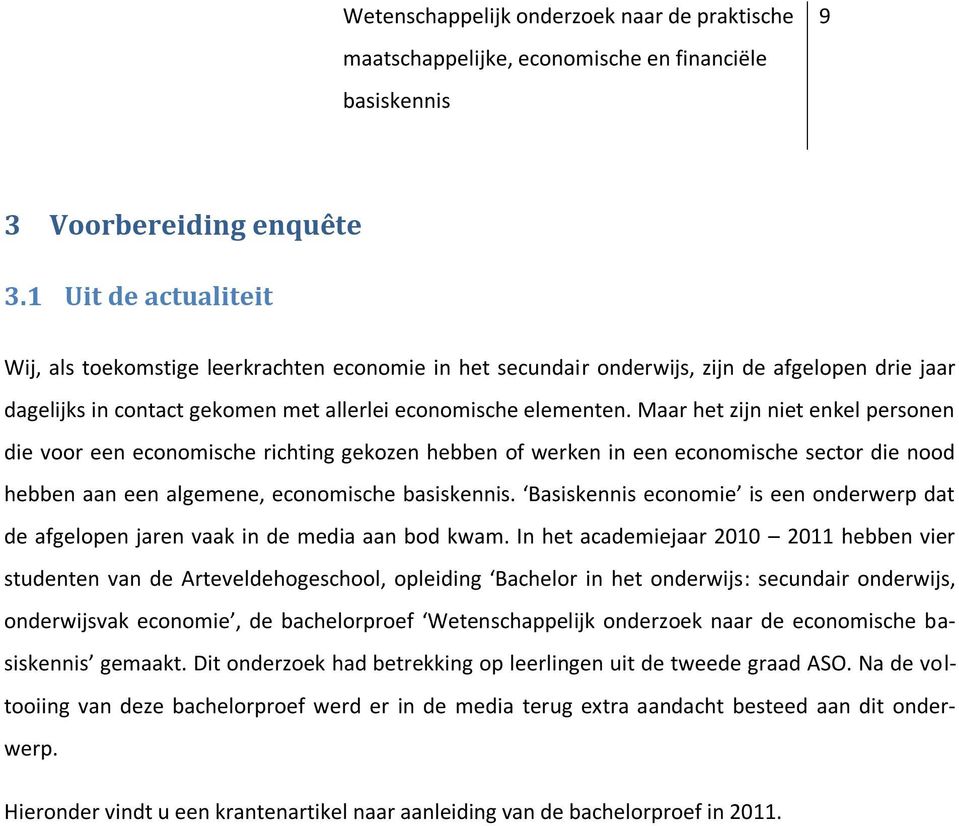 Maar het zijn enkel personen die voor een economische richting gekozen hebben of werken in een economische sector die nood hebben aan een algemene, economische.