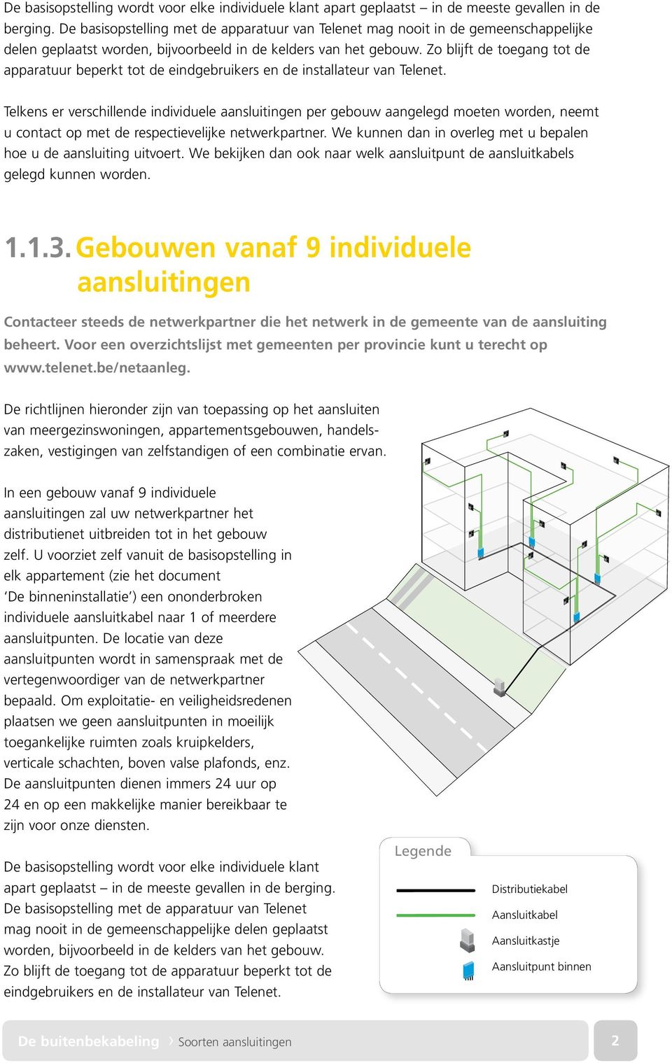 Zo blijft de toegang tot de apparatuur beperkt tot de eindgebruikers en de installateur van Telenet.