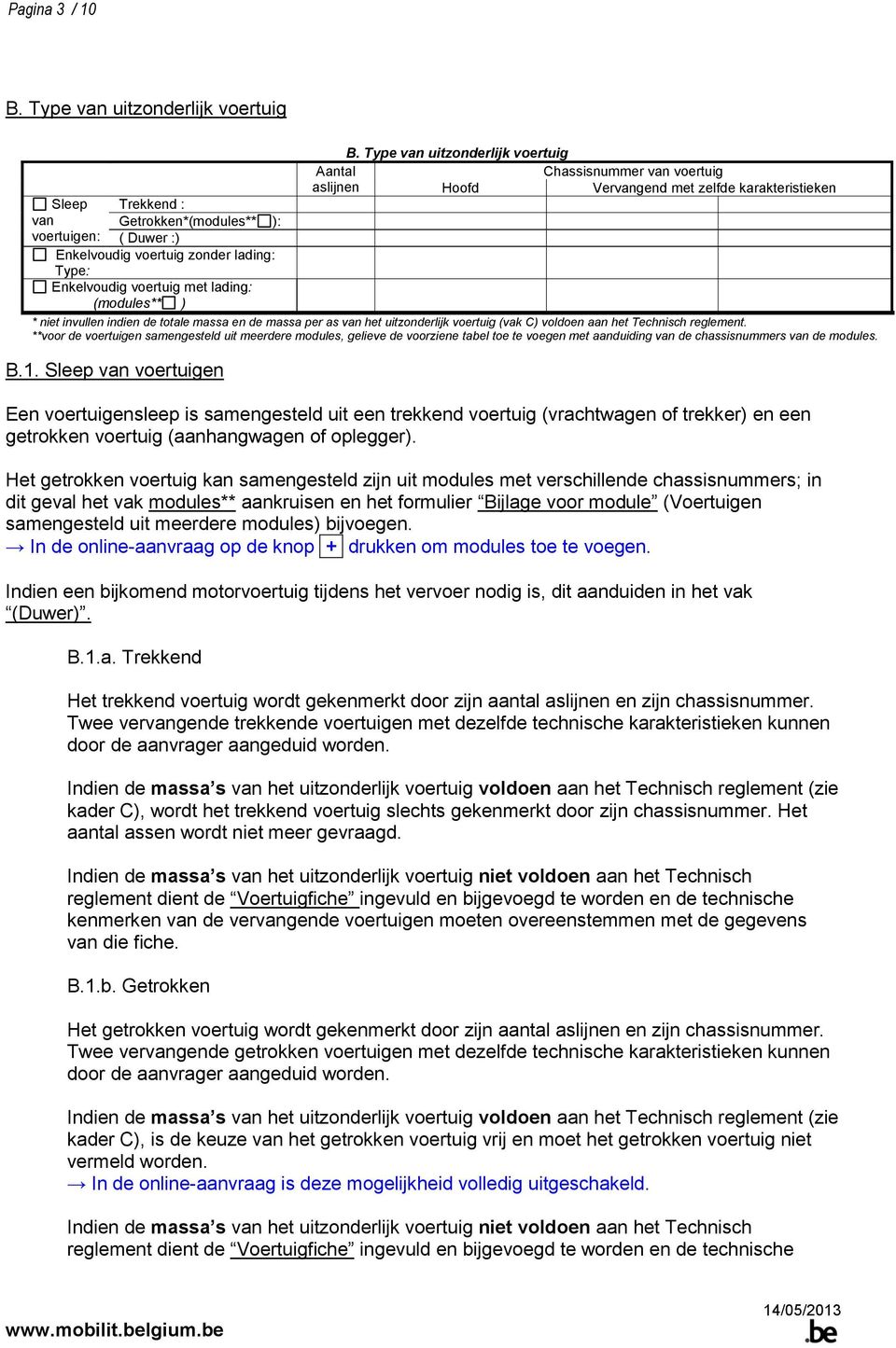 Type van uitzonderlijk voertuig Aantal Chassisnummer van voertuig aslijnen Hoofd Vervangend met zelfde karakteristieken * niet invullen indien de totale massa en de massa per as van het uitzonderlijk