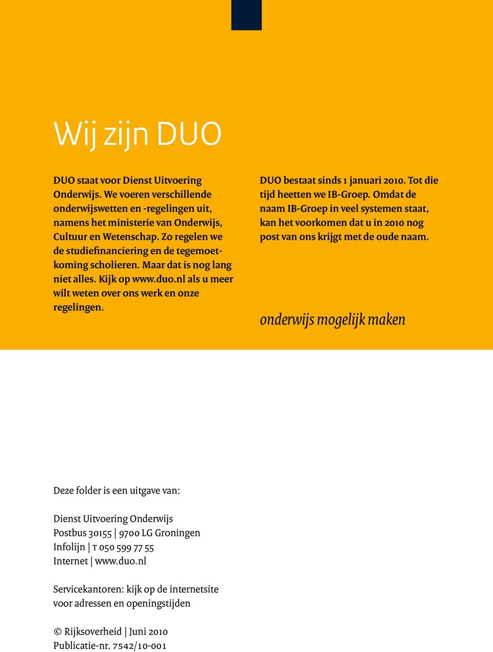 DUO bestaat sinds 1 januari 2010. Tot die tijd heetten we IB-Groep. Omdat de naam IB-Groep in veel systemen staat, kan het voorkomen dat u in 2010 nog post van ons krijgt met de oude naam.