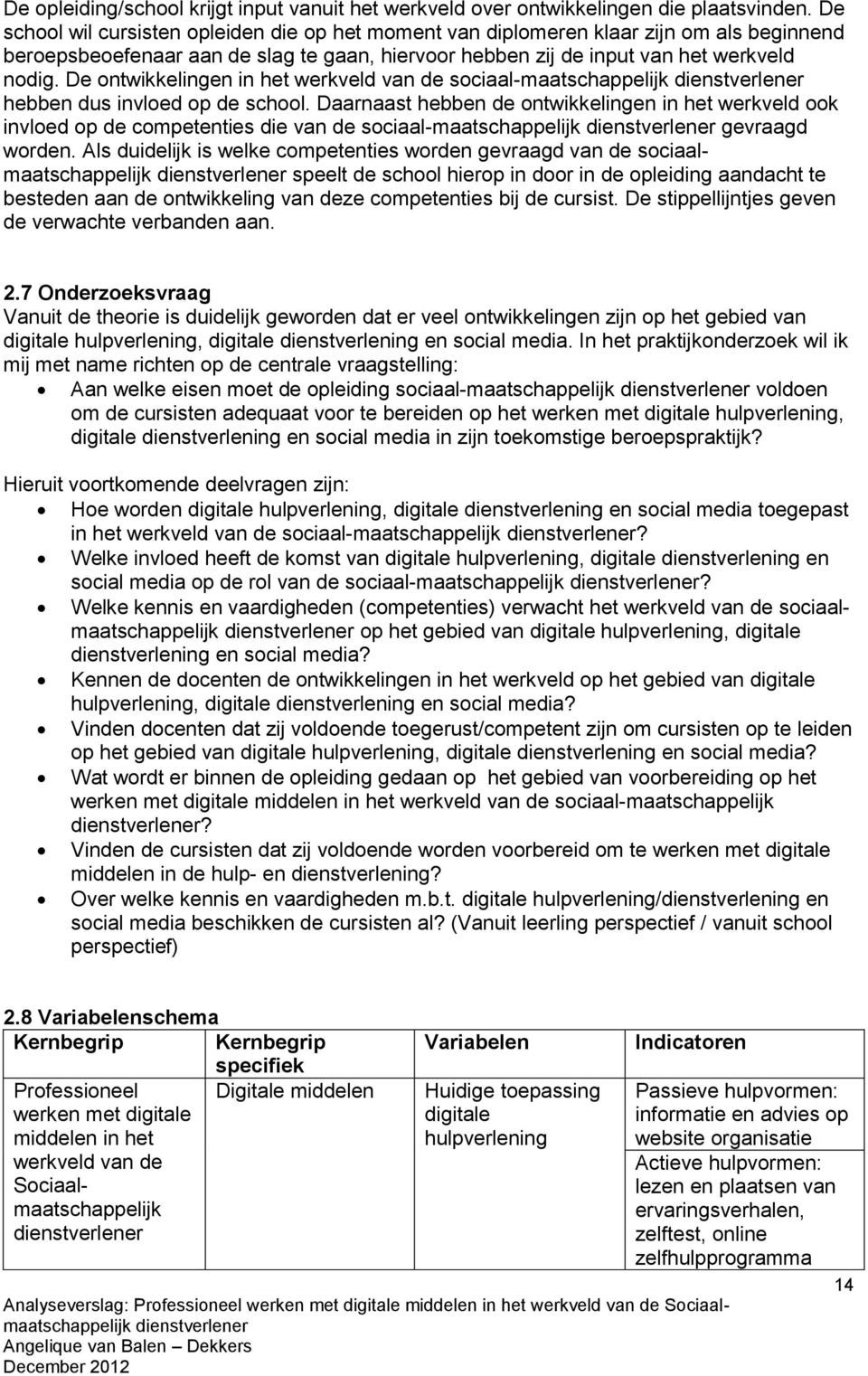 De ontwikkelingen in het werkveld van de sociaal-maatschappelijk hebben dus invloed op de school.