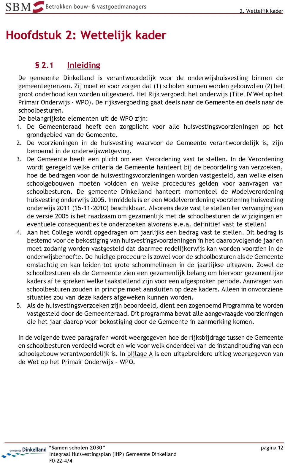 De rijksvergoeding gaat deels naar de Gemeente en deels naar de schoolbesturen. De belangrijkste elementen uit de WPO zijn: 1.