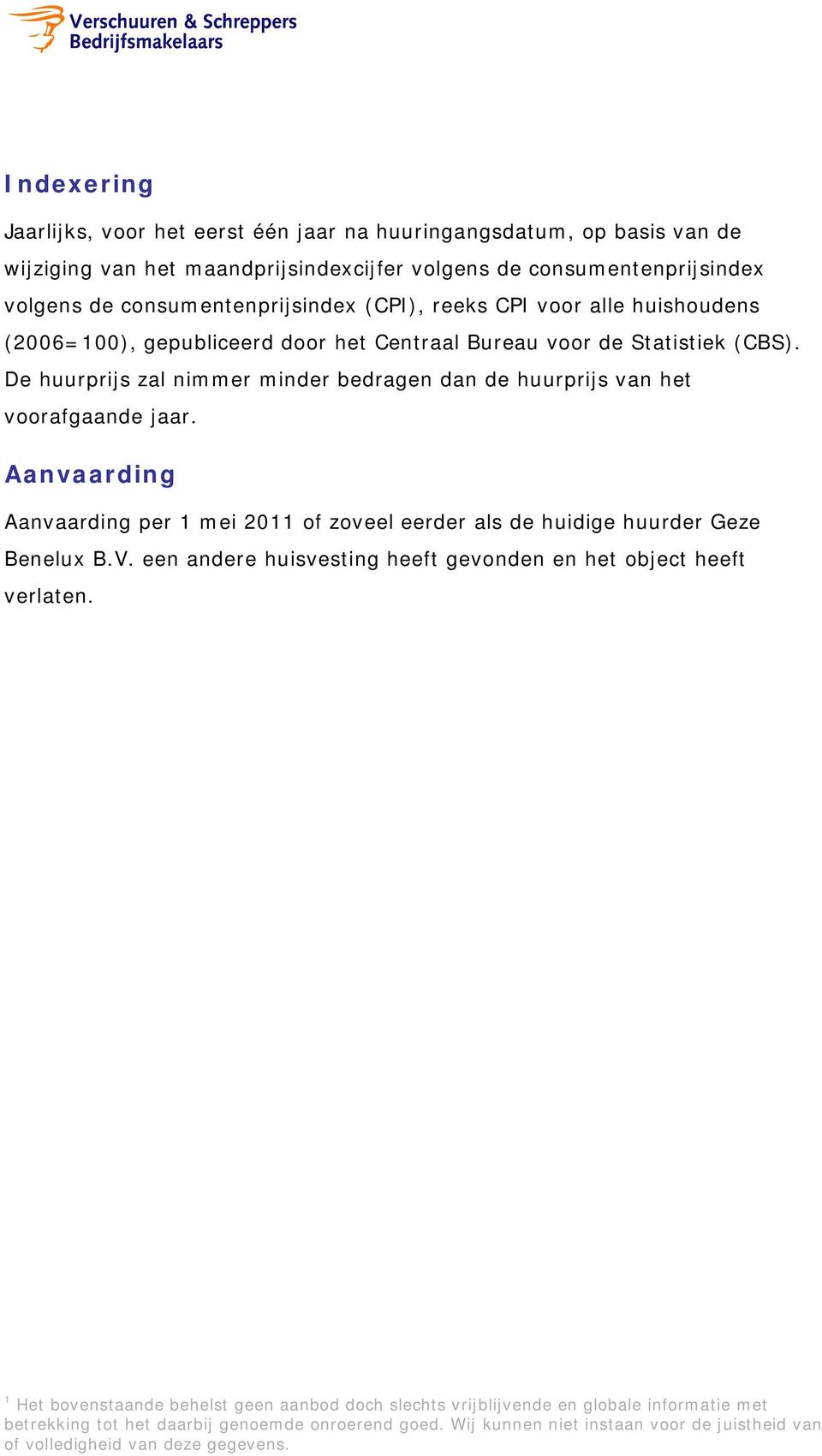 De huurprijs zal nimmer minder bedragen dan de huurprijs van het voorafgaande jaar. Aanvaarding Aanvaarding per 1 mei 2011 of zoveel eerder als de huidige huurder Geze Benelux B.V.