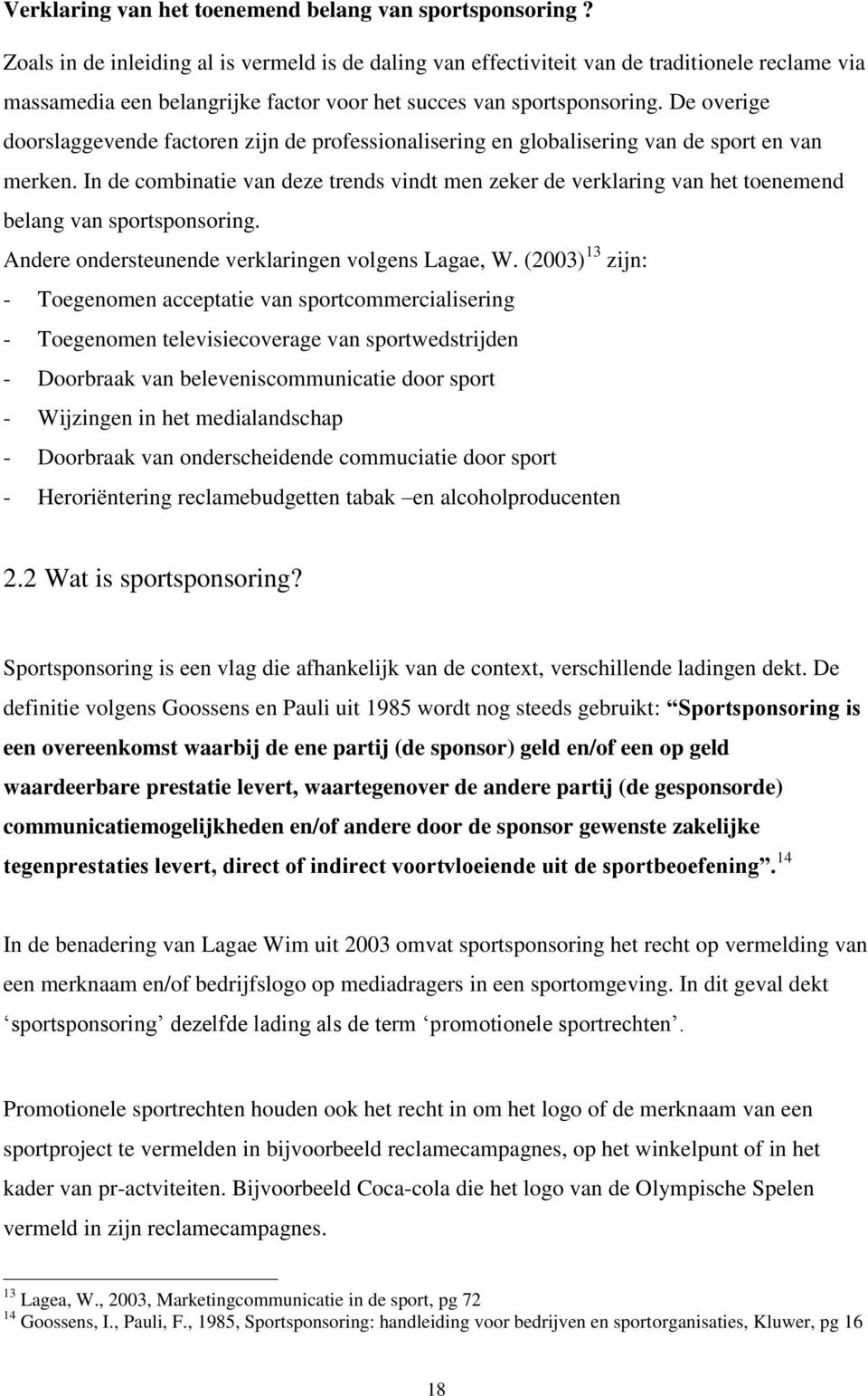 De overige doorslaggevende factoren zijn de professionalisering en globalisering van de sport en van merken.