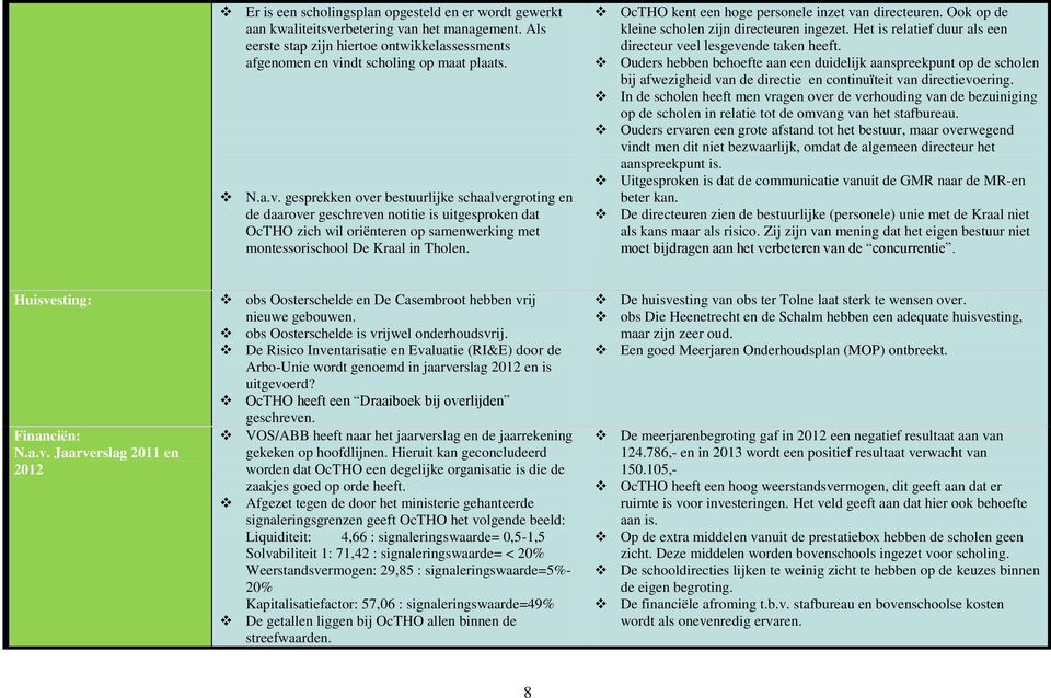 OcTHO kent een hoge personele inzet van directeuren. Ook op de kleine scholen zijn directeuren ingezet. Het is relatief duur als een directeur veel lesgevende taken heeft.