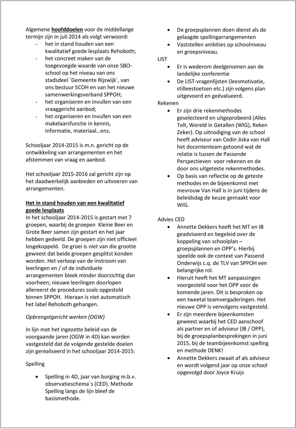 aanbod; - het organiseren en invullen van een makelaarsfunctie in kennis, informatie, materiaal enz. Schooljaar 2014-2015 is m.n. gericht op de ontwikkeling van arrangementen en het afstemmen van vraag en aanbod.