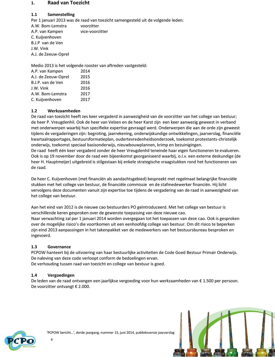 Kuijvenhoven 2017 1.2 Werkzaamheden De raad van toezicht heeft zes keer vergaderd in aanwezigheid van de voorzitter van het college van bestuur; de heer P. Vreugdenhil.