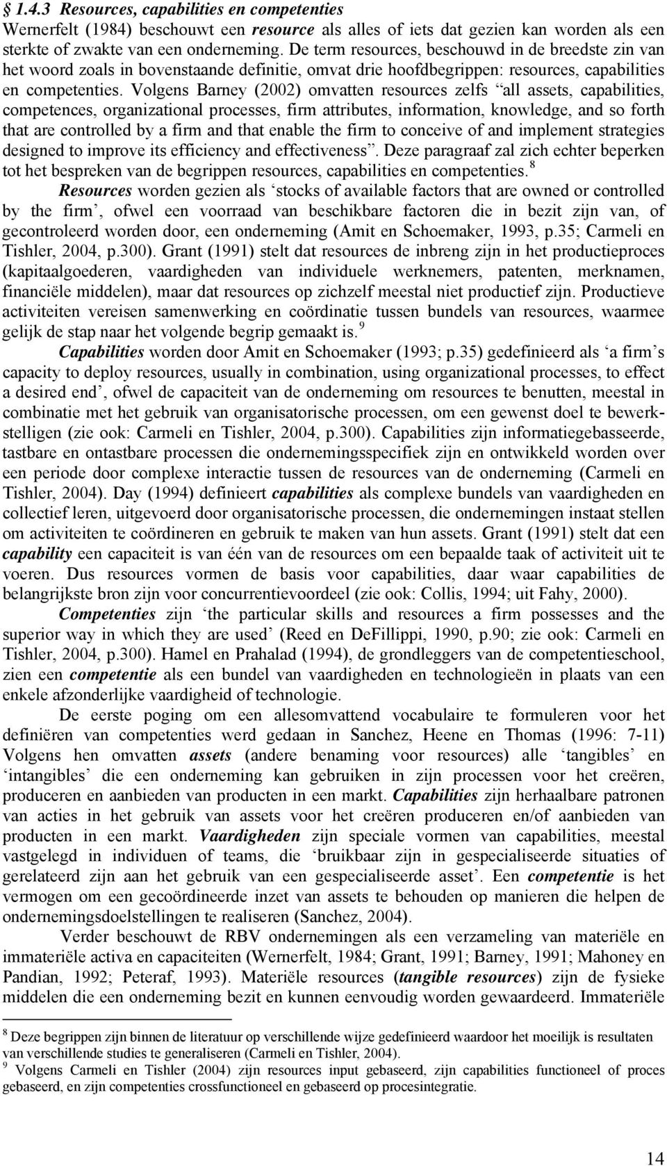 Volgens Barney (2002) omvatten resources zelfs all assets, capabilities, competences, organizational processes, firm attributes, information, knowledge, and so forth that are controlled by a firm and