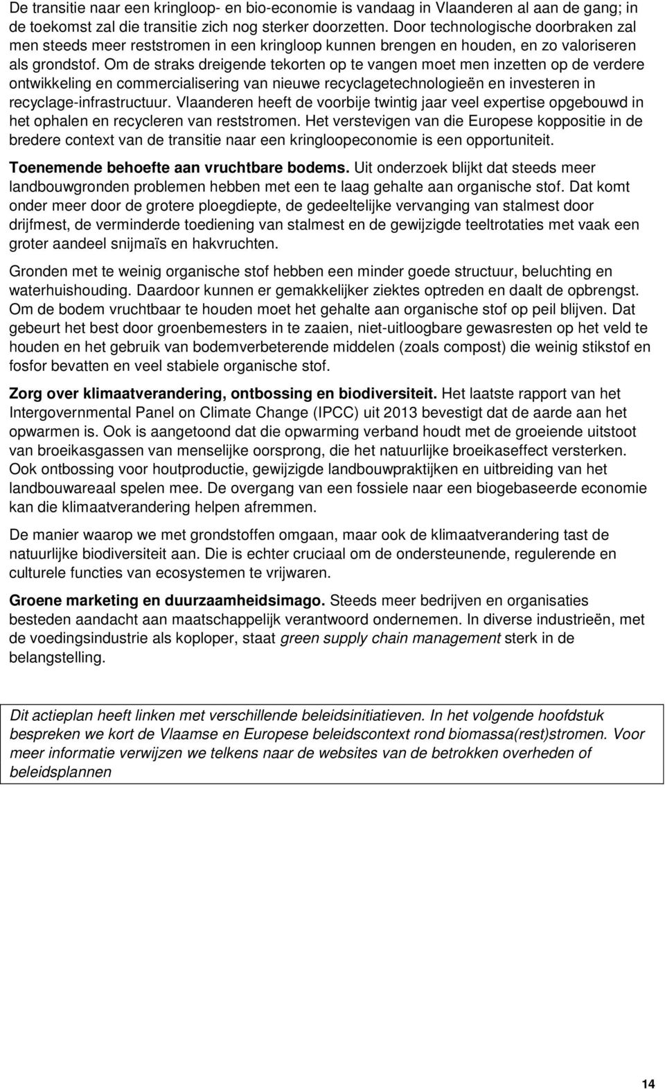 Om de straks dreigende tekorten op te vangen moet men inzetten op de verdere ontwikkeling en commercialisering van nieuwe recyclagetechnologieën en investeren in recyclage-infrastructuur.