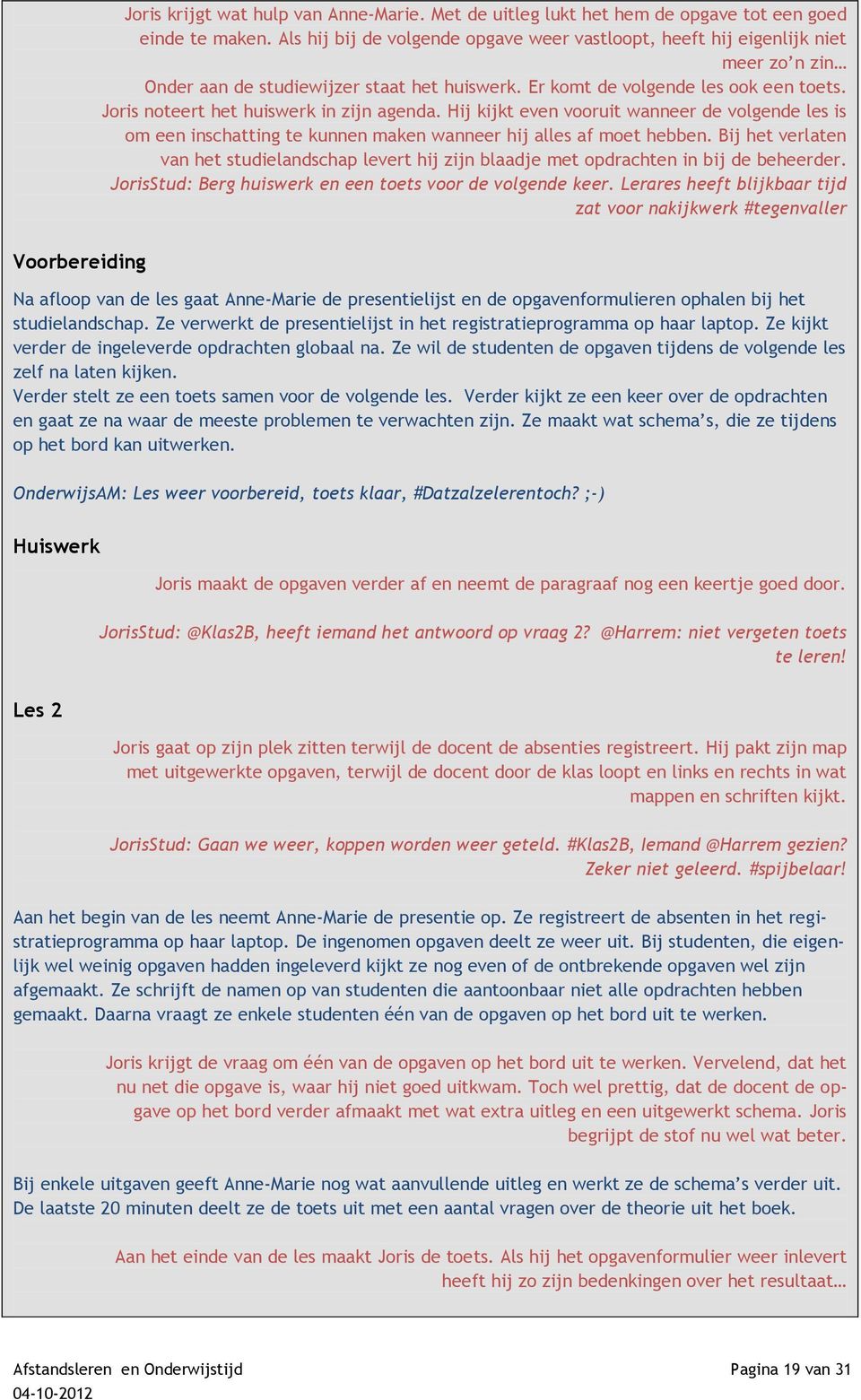 Joris noteert het huiswerk in zijn agenda. Hij kijkt even vooruit wanneer de volgende les is om een inschatting te kunnen maken wanneer hij alles af moet hebben.