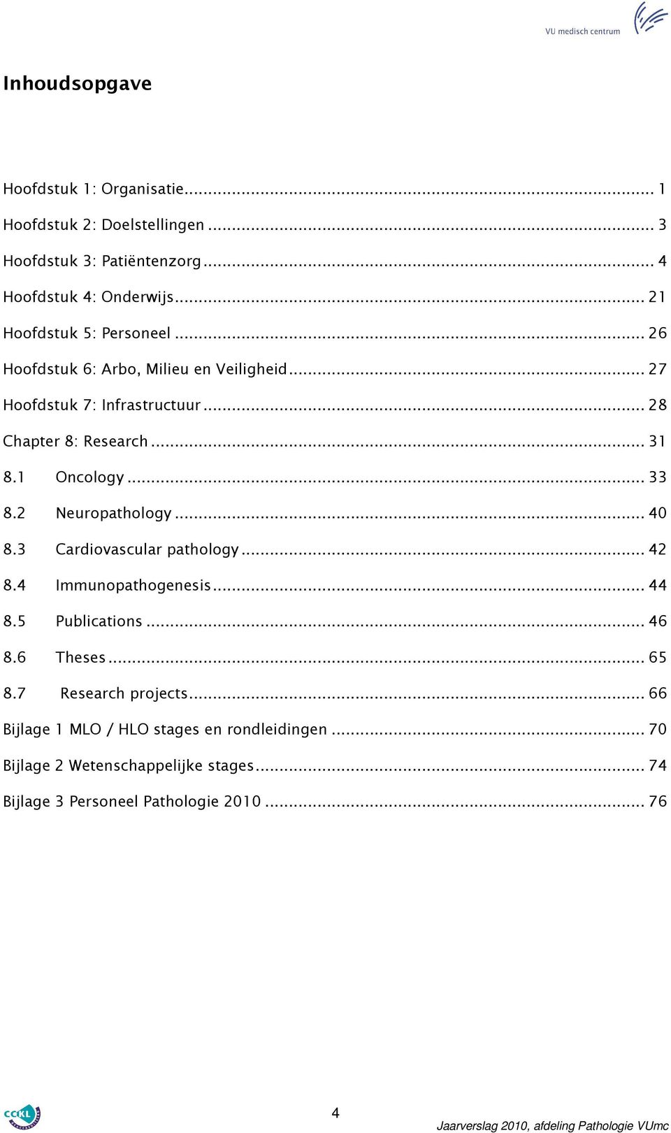 1 Oncology...33 8.2 Neuropathology...40 8.3 Cardiovascular pathology...42 8.4 Immunopathogenesis...44 8.5 Publications...46 8.6 Theses...65 8.