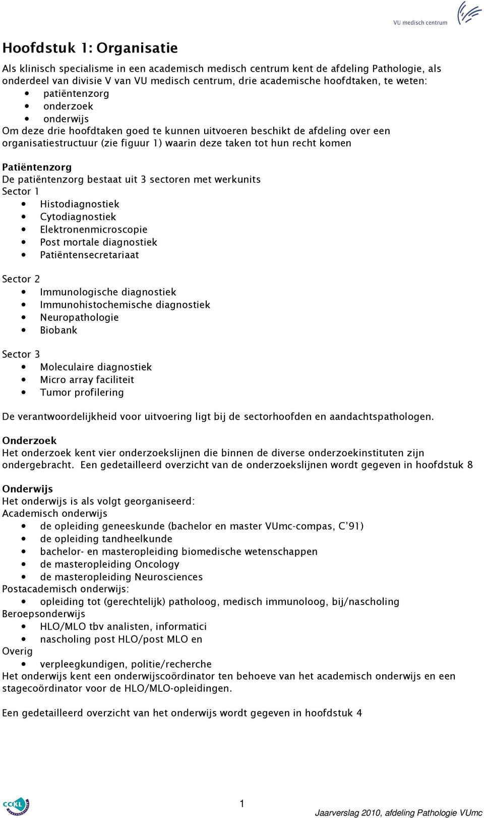 Patiëntenzorg De patiëntenzorg bestaat uit 3 sectoren met werkunits Sector 1 Histodiagnostiek Cytodiagnostiek Elektronenmicroscopie Post mortale diagnostiek Patiëntensecretariaat Sector 2