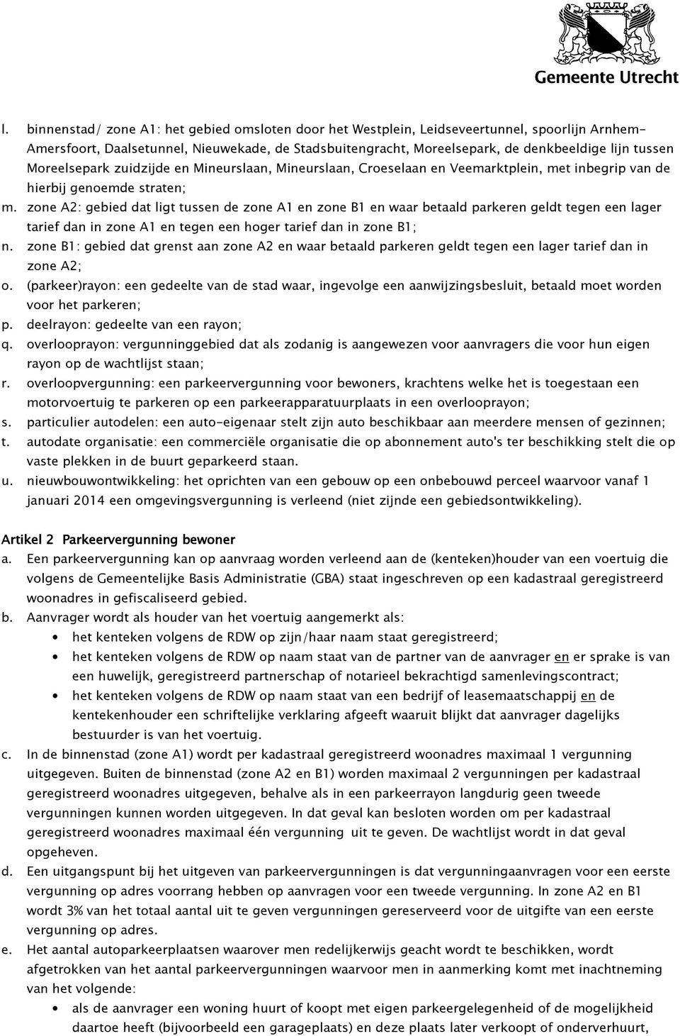 zone A2: gebied dat ligt tussen de zone A1 en zone B1 en waar betaald parkeren geldt tegen een lager tarief dan in zone A1 en tegen een hoger tarief dan in zone B1; n.