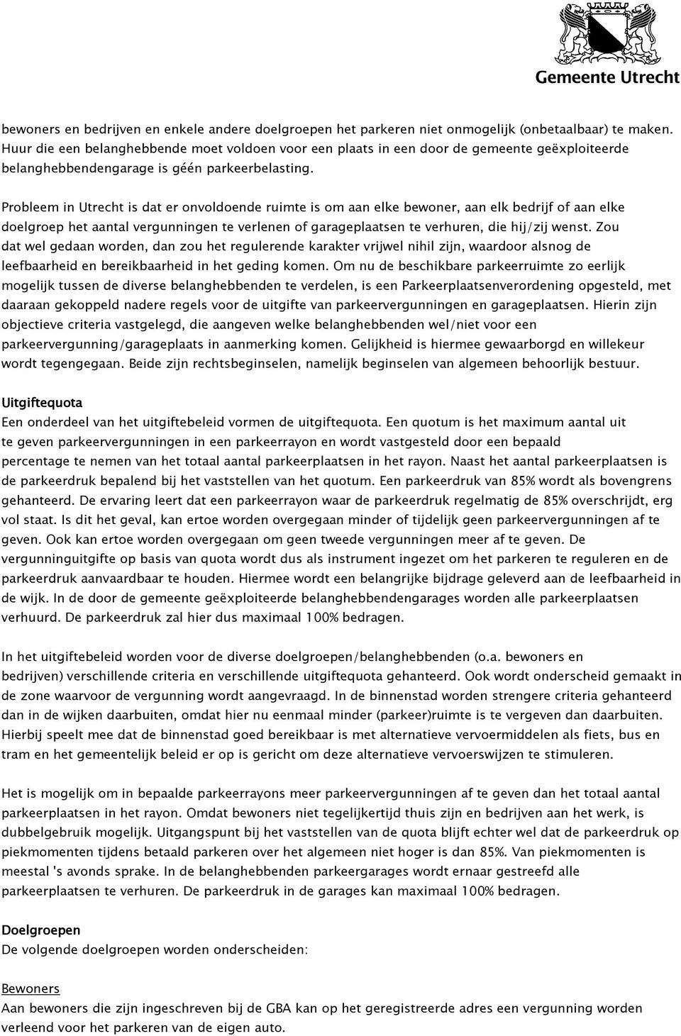 Probleem in Utrecht is dat er onvoldoende ruimte is om aan elke bewoner, aan elk bedrijf of aan elke doelgroep het aantal vergunningen te verlenen of garageplaatsen te verhuren, die hij/zij wenst.