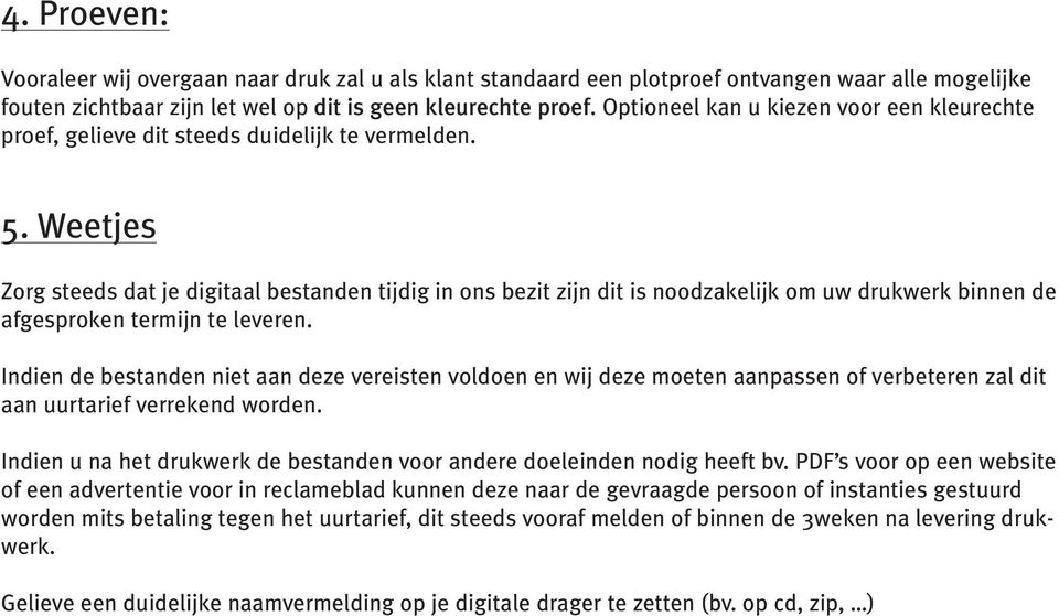 Weetjes Zorg steeds dat je digitaal bestanden tijdig in ons bezit zijn dit is noodzakelijk om uw drukwerk binnen de afgesproken termijn te leveren.