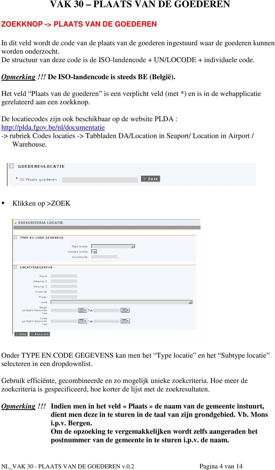 Het veld Plaats van de goederen is een verplicht veld (met *) en is in de webapplicatie gerelateerd aan een zoekknop. De locatiecodes zijn ook beschikbaar op de website PLDA : http://plda.fgov.