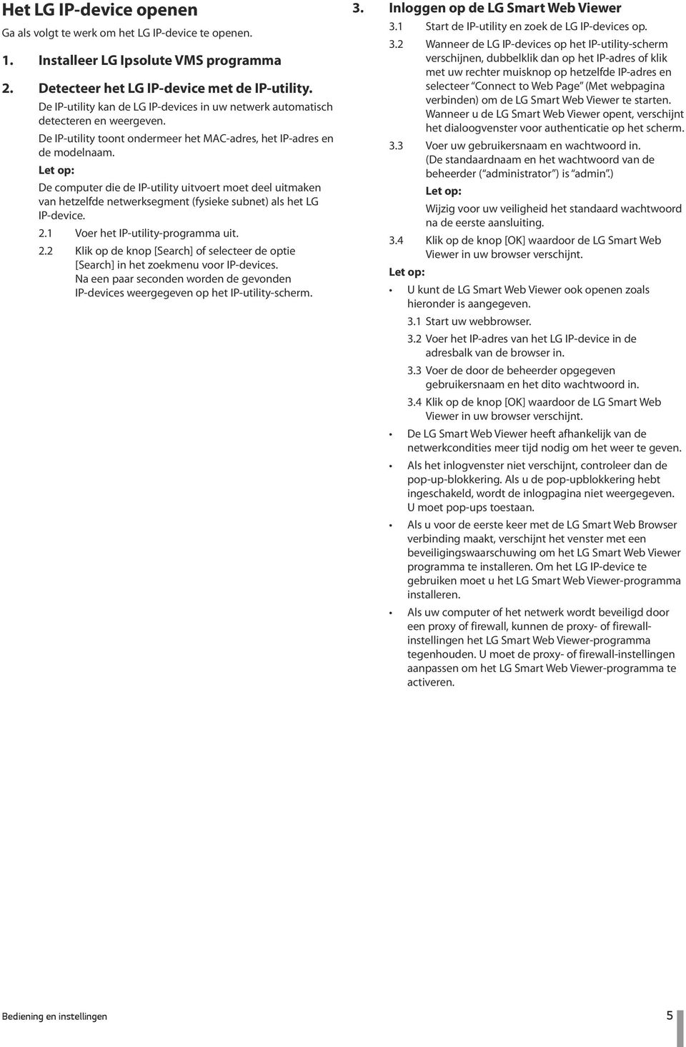 De computer die de IP-utility uitvoert moet deel uitmaken van hetzelfde netwerksegment (fysieke subnet) als het LG IP-device. 2.