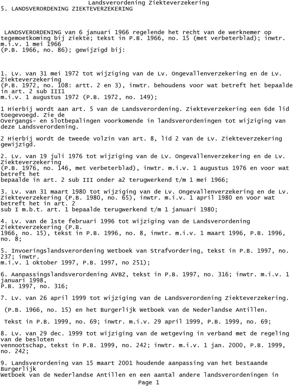 behoudens voor wat betreft het bepaalde in art. 2 sub III1 m.i.v. 1 augustus 1972 (P.B. 1972, no. 149); 1 Hierbij wordt aan art. 5 van de Landsverordening. Ziekteverzekering een 6de lid toegevoegd.