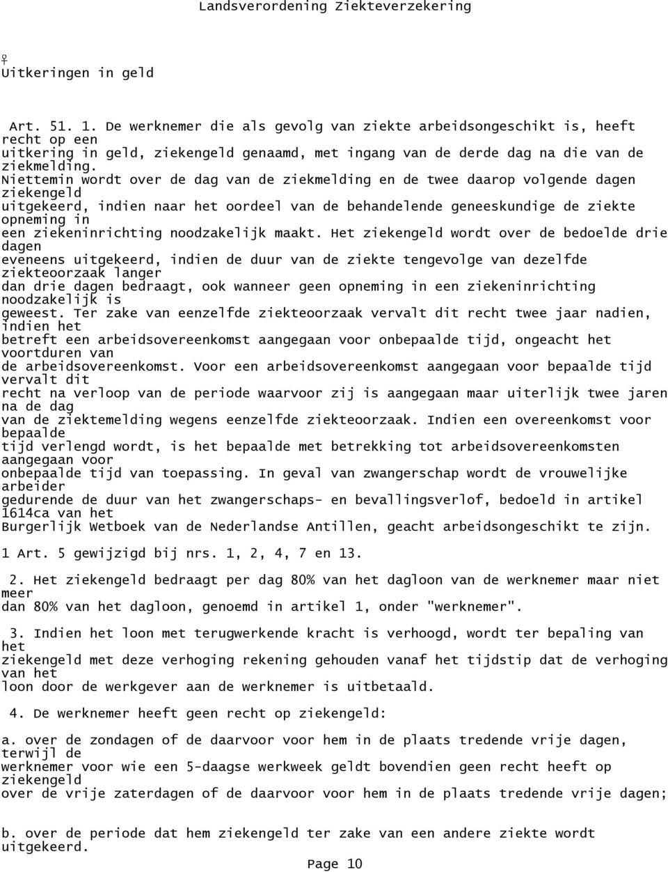 Niettemin wordt over de dag van de ziekmelding en de twee daarop volgende dagen ziekengeld uitgekeerd, indien naar het oordeel van de behandelende geneeskundige de ziekte opneming in een