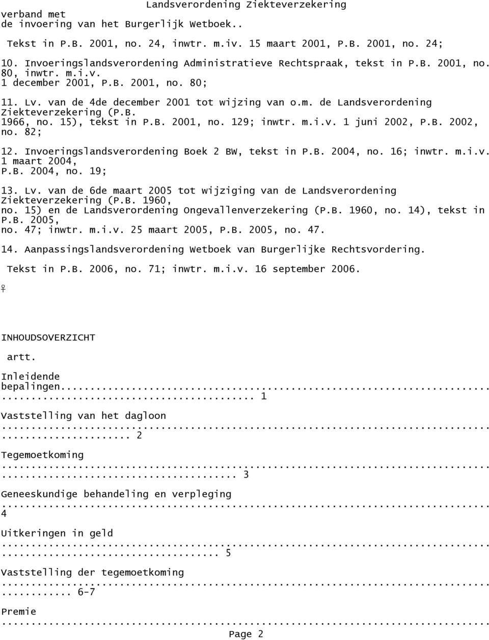 m.i.v. 1 juni 2002, P.B. 2002, no. 82; 12. Invoeringslandsverordening Boek 2 BW, tekst in P.B. 2004, no. 16; inwtr. m.i.v. 1 maart 2004, P.B. 2004, no. 19; 13. Lv.