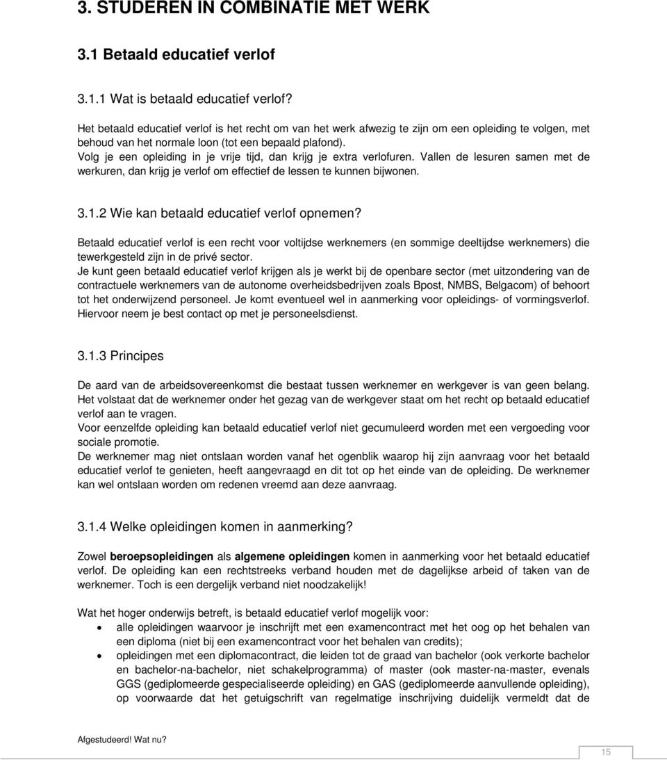 Volg je een opleiding in je vrije tijd, dan krijg je extra verlofuren. Vallen de lesuren samen met de werkuren, dan krijg je verlof om effectief de lessen te kunnen bijwonen. 3.1.