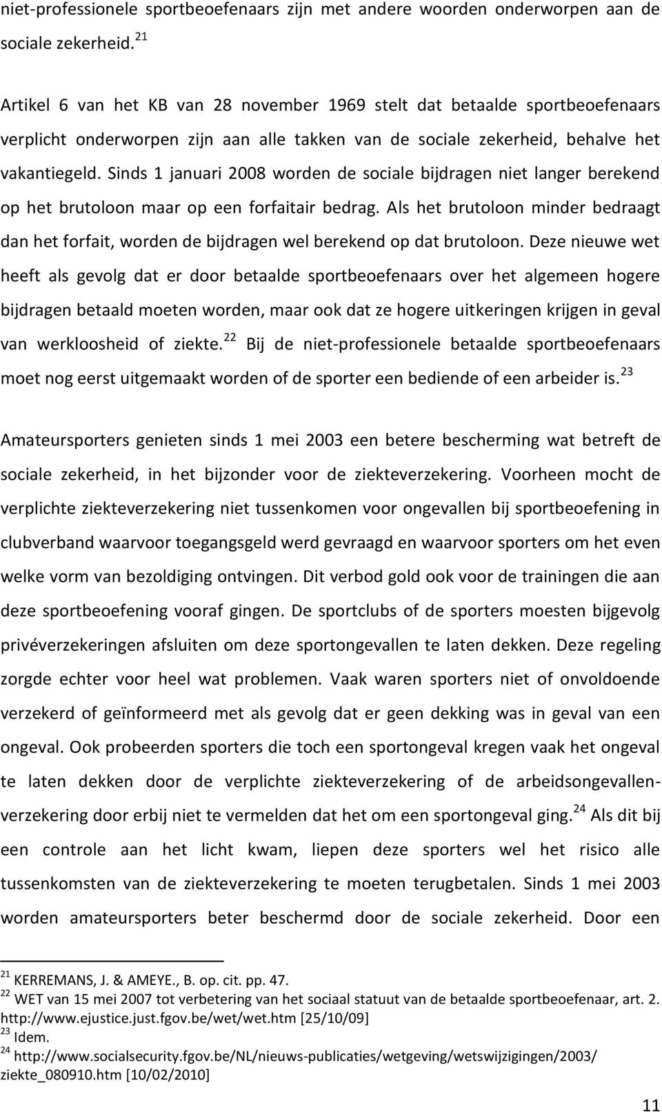 Sinds 1 januari 2008 worden de sociale bijdragen niet langer berekend op het brutoloon maar op een forfaitair bedrag.