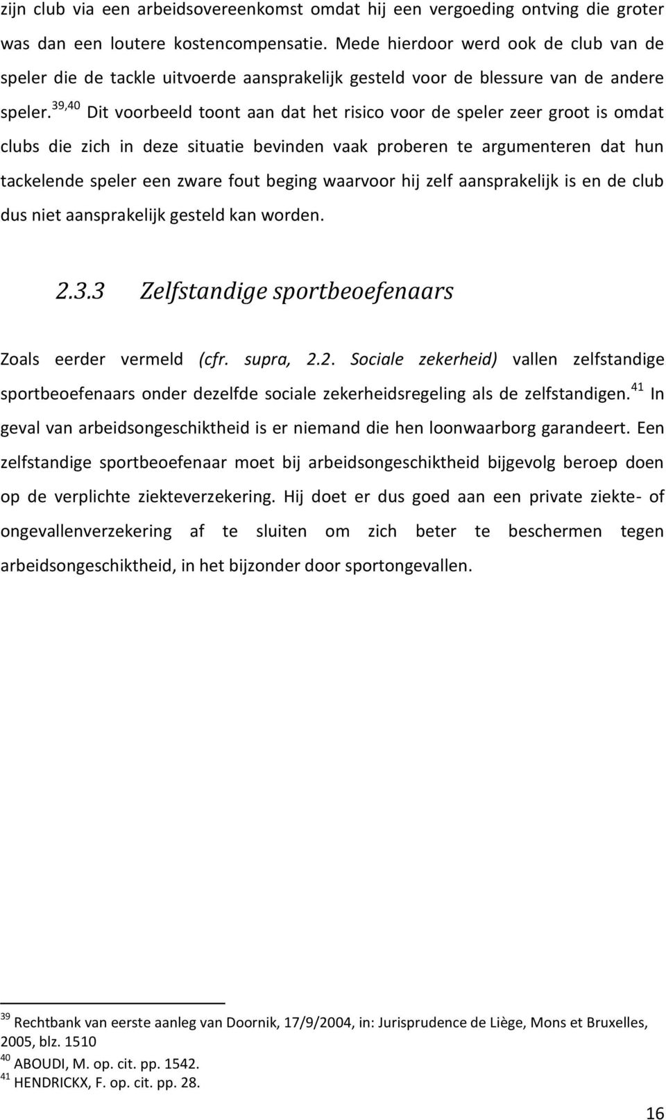 39,40 Dit voorbeeld toont aan dat het risico voor de speler zeer groot is omdat clubs die zich in deze situatie bevinden vaak proberen te argumenteren dat hun tackelende speler een zware fout beging